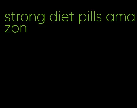 strong diet pills amazon