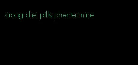 strong diet pills phentermine