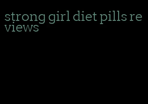 strong girl diet pills reviews