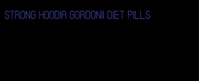 strong hoodia gordonii diet pills