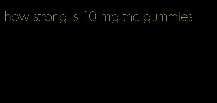 how strong is 10 mg thc gummies