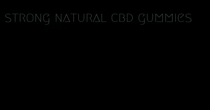 strong natural cbd gummies