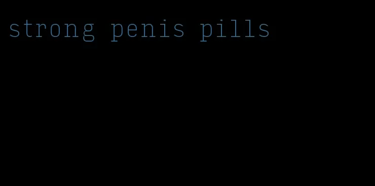 strong penis pills