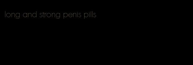 long and strong penis pills