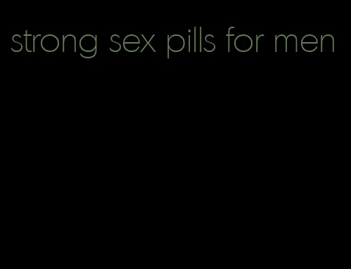 strong sex pills for men