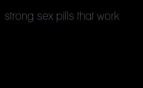 strong sex pills that work