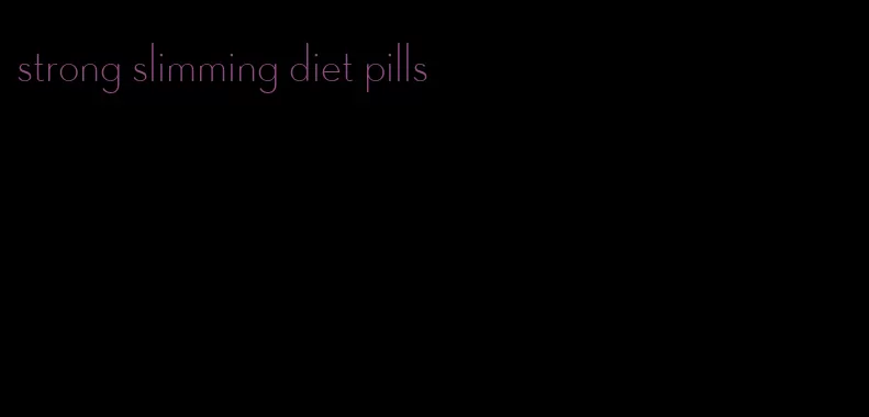 strong slimming diet pills