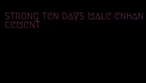 strong ten days male enhancement