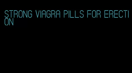 strong viagra pills for erection