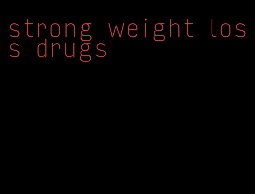 strong weight loss drugs