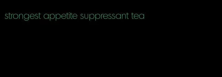 strongest appetite suppressant tea