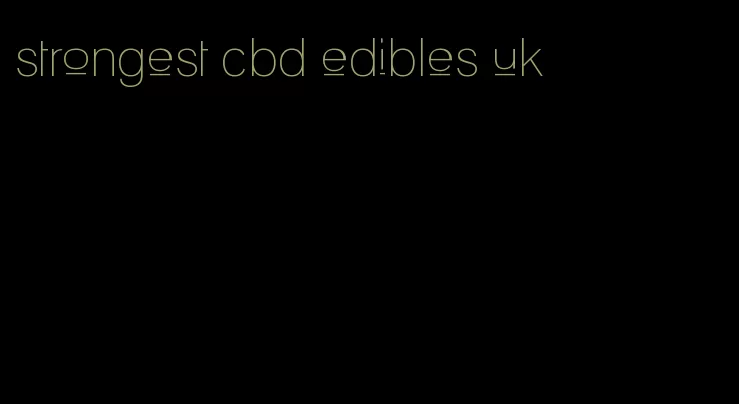 strongest cbd edibles uk