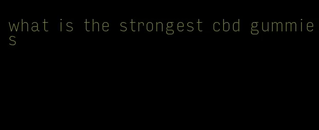 what is the strongest cbd gummies