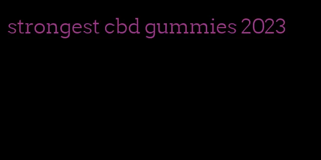 strongest cbd gummies 2023