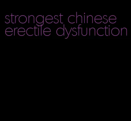 strongest chinese erectile dysfunction