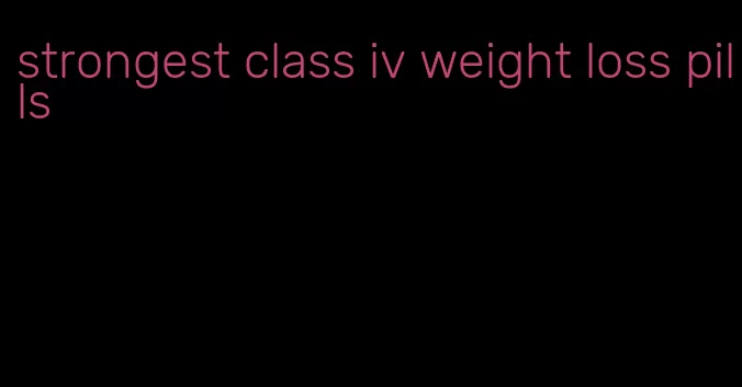 strongest class iv weight loss pills