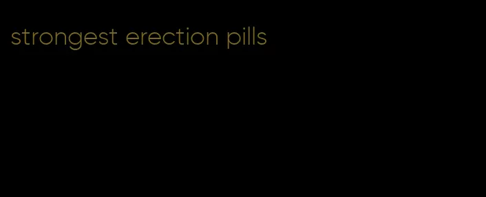 strongest erection pills