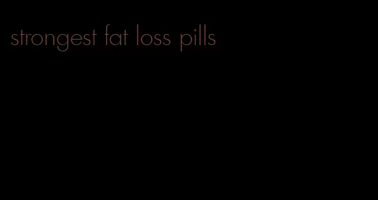 strongest fat loss pills