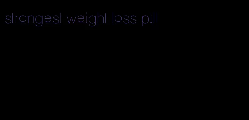 strongest weight loss pill