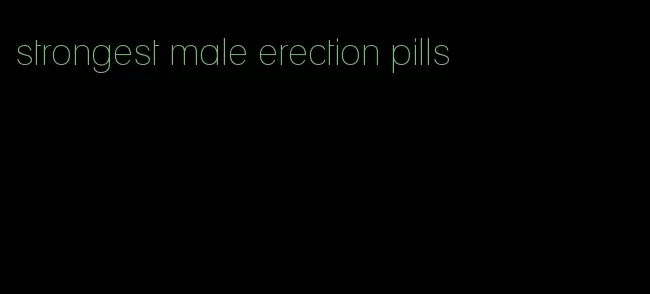 strongest male erection pills