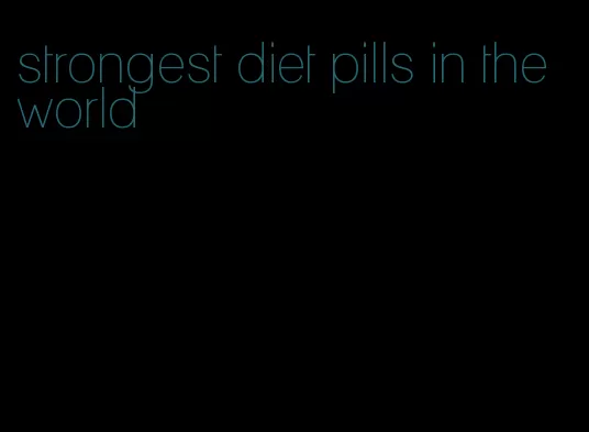 strongest diet pills in the world