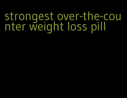 strongest over-the-counter weight loss pill