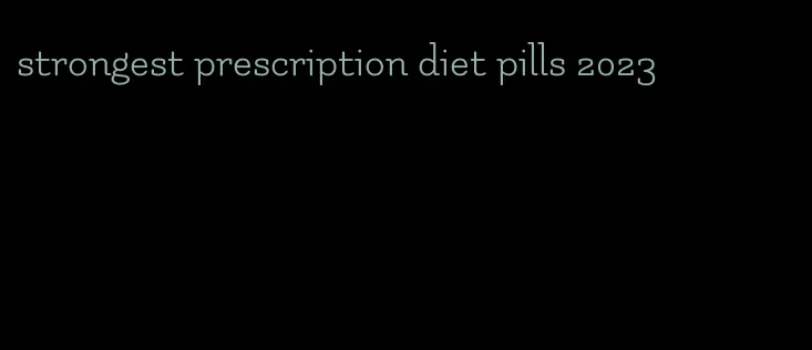 strongest prescription diet pills 2023