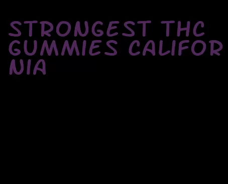 strongest thc gummies california