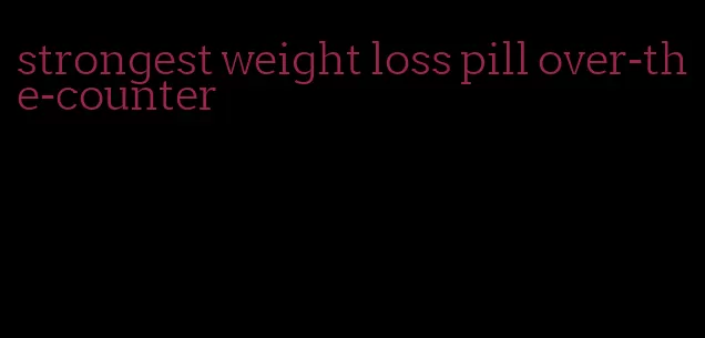 strongest weight loss pill over-the-counter