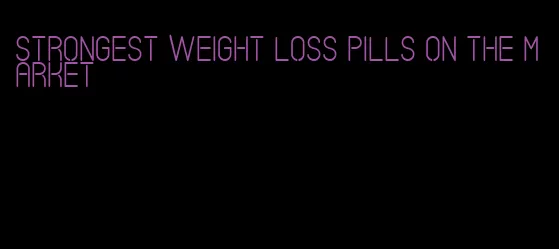 strongest weight loss pills on the market