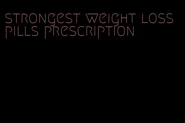 strongest weight loss pills prescription