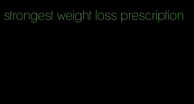 strongest weight loss prescription