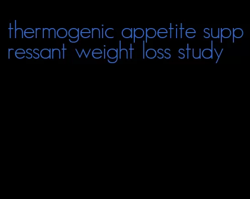 thermogenic appetite suppressant weight loss study