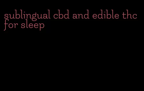 sublingual cbd and edible thc for sleep