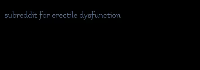 subreddit for erectile dysfunction