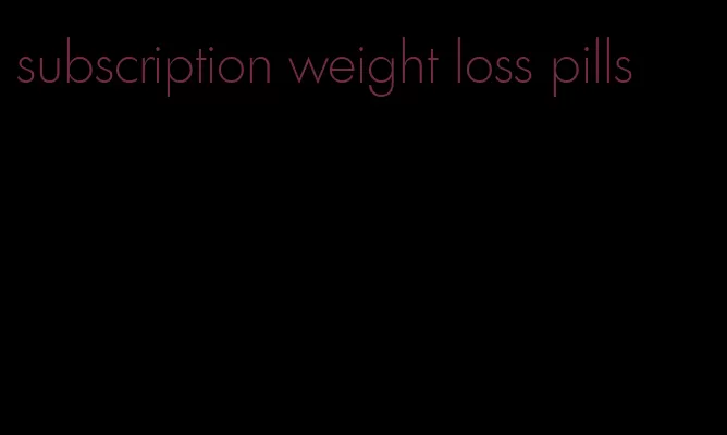 subscription weight loss pills