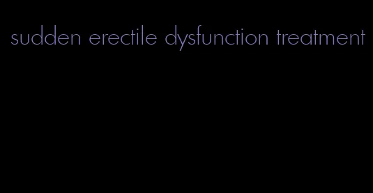 sudden erectile dysfunction treatment