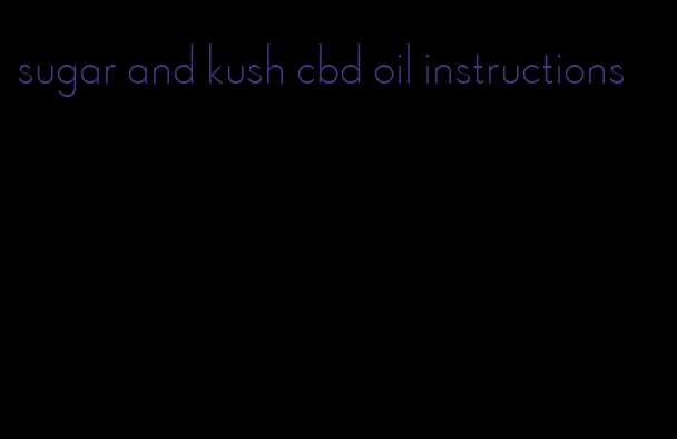 sugar and kush cbd oil instructions