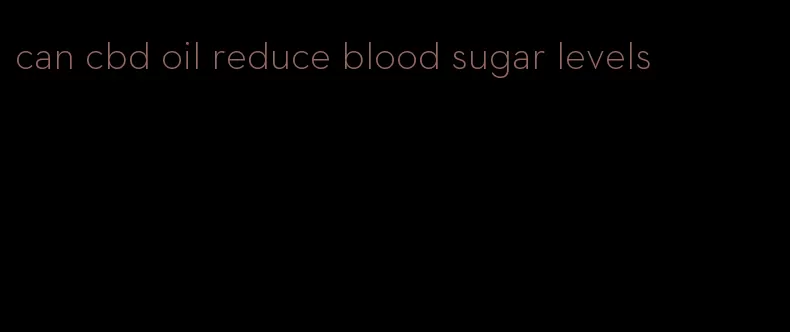 can cbd oil reduce blood sugar levels