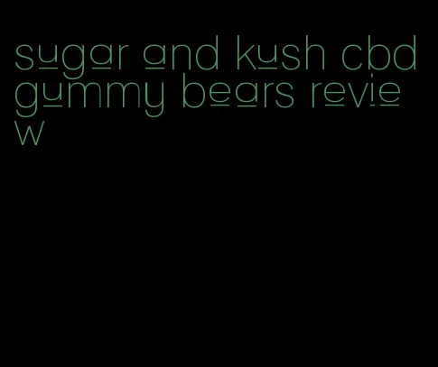 sugar and kush cbd gummy bears review