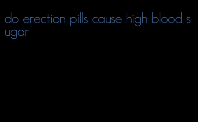 do erection pills cause high blood sugar