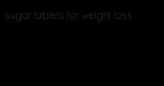 sugar tablets for weight loss