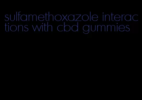 sulfamethoxazole interactions with cbd gummies