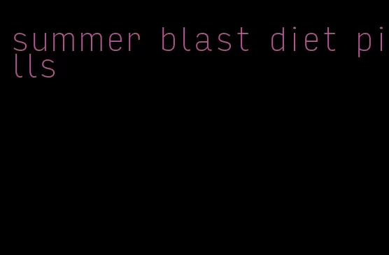 summer blast diet pills