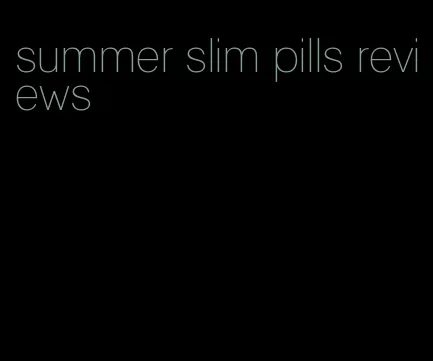 summer slim pills reviews