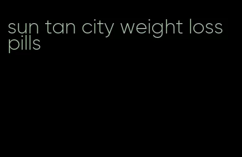 sun tan city weight loss pills