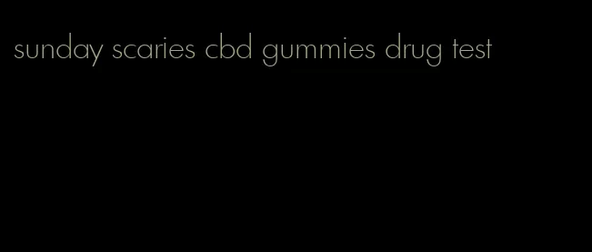 sunday scaries cbd gummies drug test