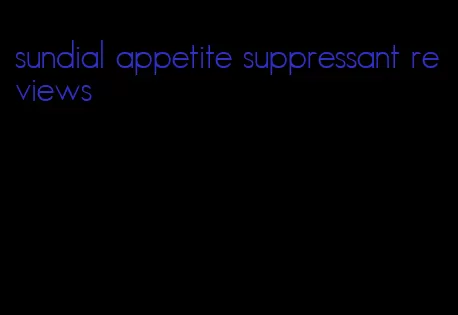 sundial appetite suppressant reviews