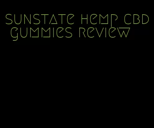 sunstate hemp cbd gummies review