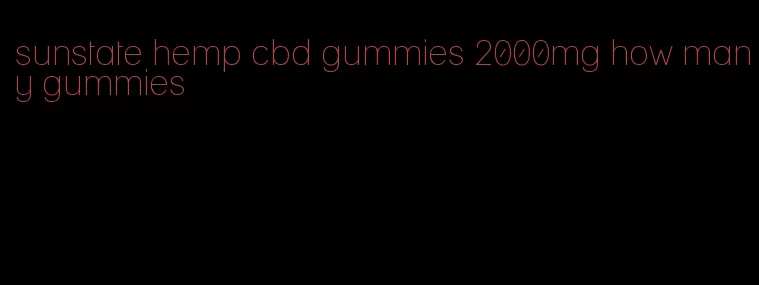 sunstate hemp cbd gummies 2000mg how many gummies